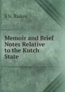 Memoir and Brief Notes Relative to the Kutch State - S N. Raikes