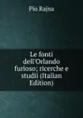Le fonti dell.Orlando furioso; ricerche e studii (Italian Edition) - Pio Rajna