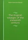 The English voyages of the sixteenth century - Walter Alexander Raleigh