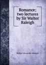 Romance; two lectures by Sir Walter Raleigh - Walter Alexander Raleigh