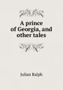 A prince of Georgia, and other tales - Julian Ralph