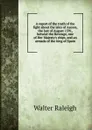 A report of the truth of the fight about the isles of Azores, the last of August 1591, betwixt the Revenge, one of Her Majesty.s ships, and an armada of the king of Spain - Walter Raleigh