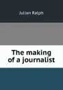 The making of a journalist - Julian Ralph