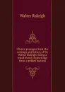Choice passages from the writings and letters of Sir Walter Raleigh: being a small sheaf of gleanings from a golden harvest - Walter Raleigh