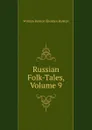 Russian Folk-Tales, Volume 9 - William Ralston Shedden Ralston