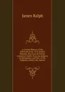 A Critical History of the Administration of Sr. Robert Walpole, Now Earl of Orford: Collected Chiefly from the Debates in Parliament, and the . of Mr. Walpole.s Public Life, Before - James Ralph
