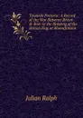 Towards Pretoria: A Record of the War Between Briton . Boer to the Hoisting of the British Flag at Bloemfontein - Julian Ralph