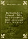 The Making of a University: What We Have to Learn from Educational Ideals in America - William Mitchell Ramsay