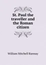 St. Paul the traveller and the Roman citizen - William Mitchell Ramsay