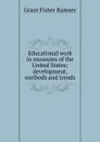 Educational work in museums of the United States; development, methods and trends - Grace Fisher Ramsey