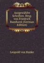 Ausgewahlte Schriften. Hrsg. von Friedrich Ramhorst (German Edition) - Leopold von Ranke