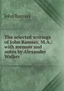 The selected writings of John Ramsay, M.A.: with memoir and notes by Alexander Walker - John Ramsay
