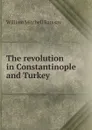 The revolution in Constantinople and Turkey - William Mitchell Ramsay