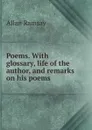 Poems. With glossary, life of the author, and remarks on his poems - Allan Ramsay