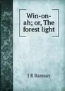 Win-on-ah; or, The forest light - J R Ramsay