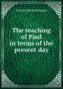 The teaching of Paul in terms of the present day - William Mitchell Ramsay