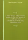 Latin prose composition, adapted for the leaving certificate and university preliminary examinations - George Gilbert Ramsay