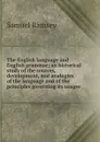 The English language and English grammar; an historical study of the sources, development, and analogies of the language and of the principles governing its usages - Samuel Ramsey