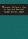 Mordecai the Jew; a play in four acts founded on the book of Ester - 