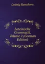 Lateinische Grammatik, Volume 2 (German Edition) - Ludwig Ramshorn