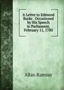 A Letter to Edmund Burke . Occasioned by His Speech in Parliament, February 11, 1780 - Allan Ramsay