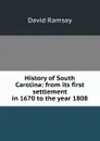 History of South Carolina: from its first settlement in 1670 to the year 1808 - David Ramsay