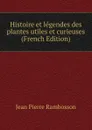 Histoire et legendes des plantes utiles et curieuses (French Edition) - Jean Pierre Rambosson