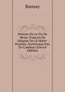 Histoire De La Vie De Messr. Francois De Salignac De La Motte-Fenelon, Archeveque Duc De Cambray (French Edition) - Ramsay