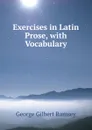 Exercises in Latin Prose, with Vocabulary - George Gilbert Ramsey