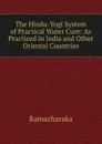 The Hindu-Yogi System of Practical Water Cure: As Practiced in India and Other Oriental Countries - Ramacharaka