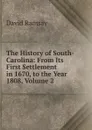 The History of South-Carolina: From Its First Settlement in 1670, to the Year 1808, Volume 2 - David Ramsay