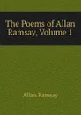 The Poems of Allan Ramsay, Volume 1 - Allan Ramsay