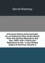 Universal History Americanised: Or, an Historical View of the World, from the Earliest Records to the Year 1808. with a Particular Reference to the . in the United States of America, Volume 6 - David Ramsay
