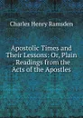 Apostolic Times and Their Lessons: Or, Plain . Readings from the Acts of the Apostles - Charles Henry Ramsden