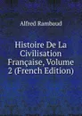 Histoire De La Civilisation Francaise, Volume 2 (French Edition) - Alfred Rambaud