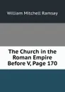 The Church in the Roman Empire Before V, Page 170 - William Mitchell Ramsay