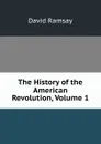 The History of the American Revolution, Volume 1 - David Ramsay