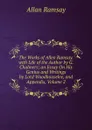 The Works of Allen Ramsay. with Life of the Author by G. Chalmers; an Essay On His Genius and Writings by Lord Woodhouselee, and Appendix, Volume 2 - Allan Ramsay