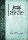 Beautiful Thoughts from Latin Authors, Volume 1 (Latin Edition) - Craufurd Tait Ramage