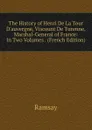 The History of Henri De La Tour D.auvergne, Viscount De Turenne, Marshal-General of France: In Two Volumes . (French Edition) - Ramsay