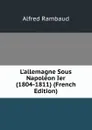 L.allemagne Sous Napoleon Ier (1804-1811) (French Edition) - Alfred Rambaud
