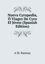 Nueva Cyropedia, O Viages De Cyro El Joven (Spanish Edition) - A M. Ramsay