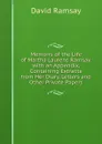 Memoirs of the Life of Martha Laurens Ramsay. with an Appendix, Containing Extracts from Her Diary, Letters and Other Private Papers - David Ramsay