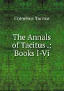 The Annals of Tacitus .: Books I-Vi - Tacitus Cornelius