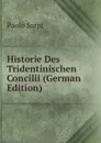 Historie Des Tridentinischen Concilii (German Edition) - Paolo Sarpi