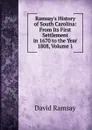 Ramsay.s History of South Carolina: From Its First Settlement in 1670 to the Year 1808, Volume 1 - David Ramsay