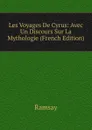 Les Voyages De Cyrus: Avec Un Discours Sur La Mythologie (French Edition) - Ramsay