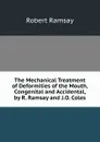 The Mechanical Treatment of Deformities of the Mouth, Congenital and Accidental, by R. Ramsay and J.O. Coles - Robert Ramsay