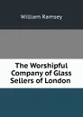 The Worshipful Company of Glass Sellers of London . - William Ramsey