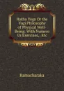 Hatha Yoga Or the Yogi Philosophy of Physical Well-Being: With Numero Us Exercises, . Etc - Ramacharaka